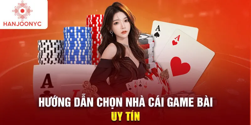 Hướng dẫn chọn nhà cái game bài uy tín