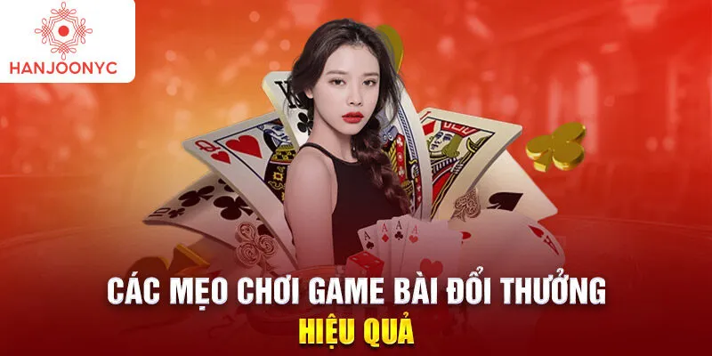 Các mẹo chơi game bài đổi thưởng hiệu quả